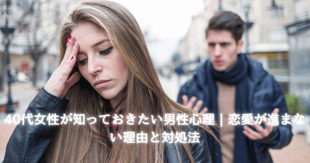 40代女性が知っておきたい男性心理。恋愛が進まない理由と対処法を解説するアイキャッチ画像。