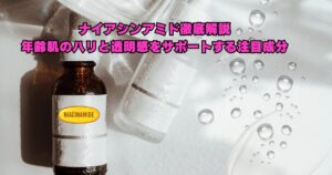 ナイアシンアミドとは?40代からの肌をうるおいで満たす多機能美容成分の解説