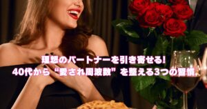 40代女性が理想のパートナーを引き寄せるために“愛され周波数”を整える3つの習慣を実践しているイメージ。内面と外見が輝く大人の恋愛を描くビジュアル。