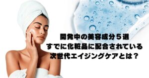 開発中の美容成分５選を紹介するアイキャッチ画像。バクチオールやPDRNなど、次世代のエイジングケアを象徴する成分をイメージしたデザイン。