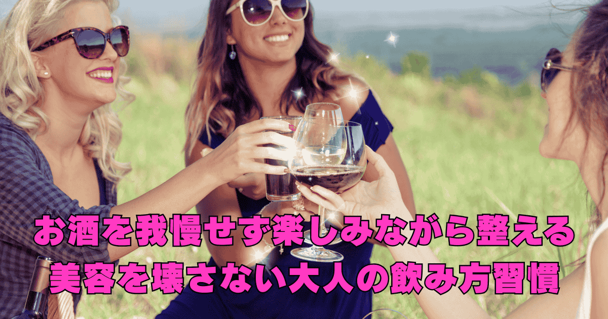 お酒を我慢せず楽しみながら、美容を壊さない大人の飲み方習慣