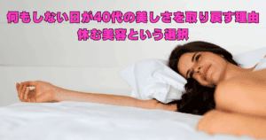 何もしない日が40代の美しさを取り戻す理由|休む美容という選択