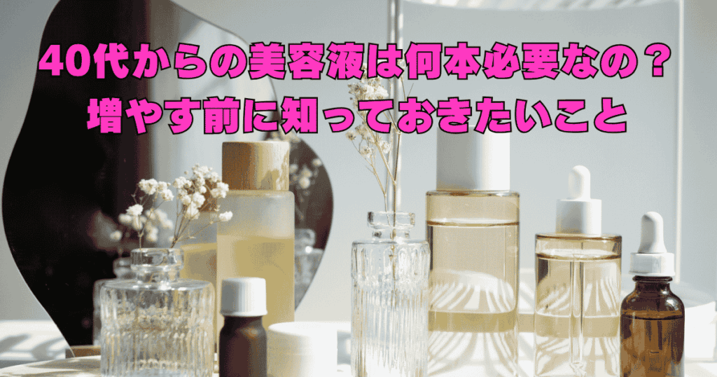 美容液が複数並び、40代のスキンケアで何本必要なのかを考えているイメージ